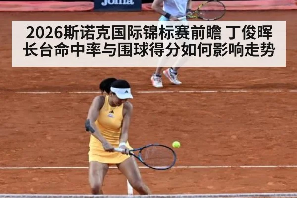 2026斯诺克国际锦标赛前瞻 丁俊晖长台命中率与围球得分如何影响走势